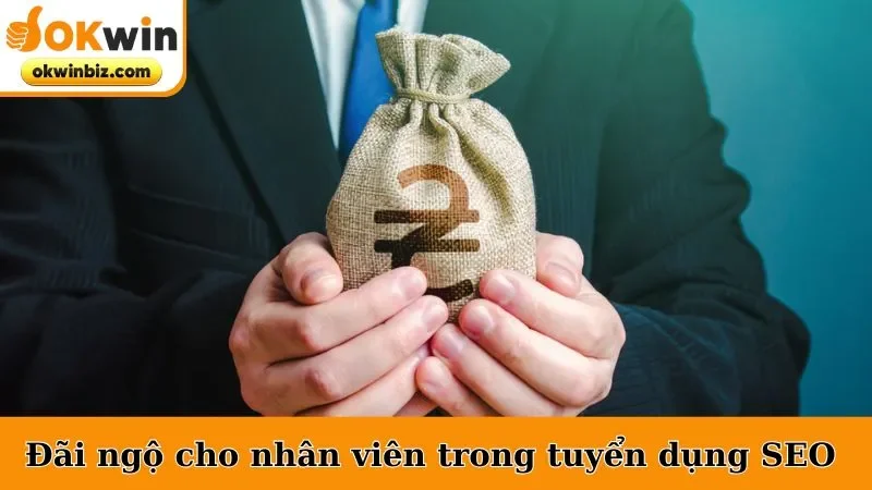 Đãi ngộ cho nhân viên trong bản tuyển dụng SEO