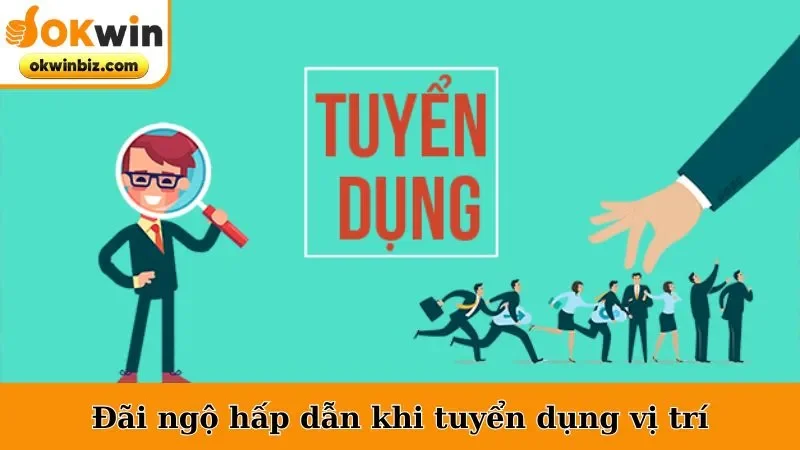 Đãi ngộ hấp dẫn khi tuyển dụng vị trí 