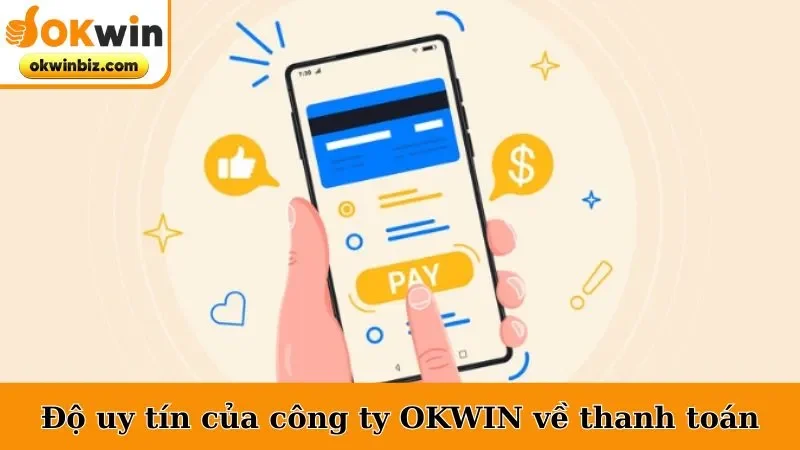 Độ uy tín của công ty OKWIN về thanh toán