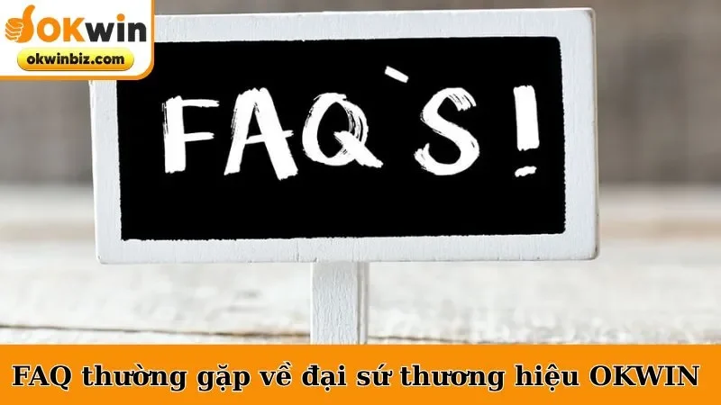 FAQ thường gặp về đại sứ thương hiệu OKWIN 