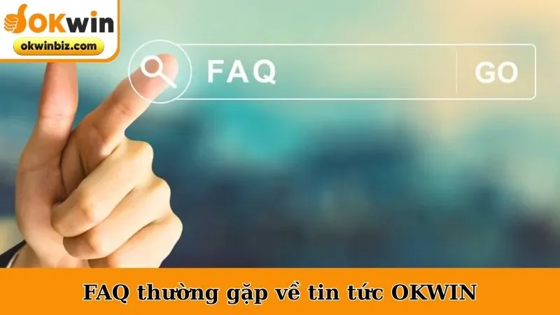 FAQ thường gặp về tin tức OKWIN