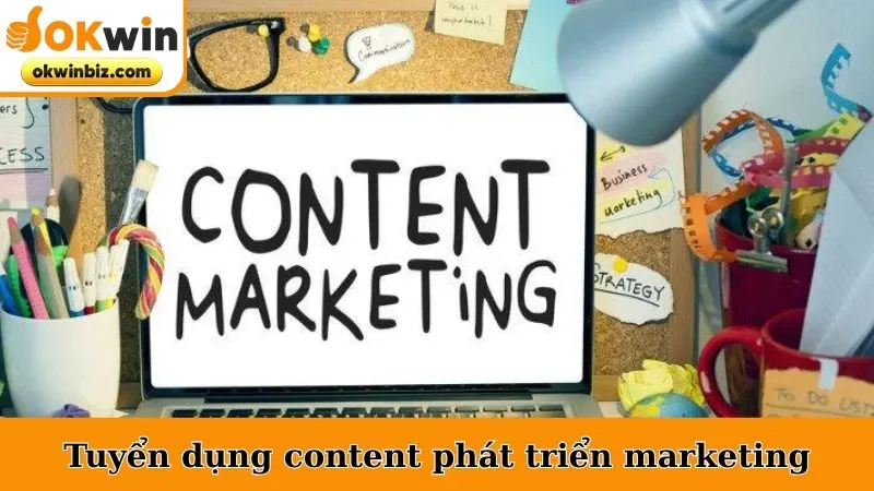 Tuyển dụng content tập trung phát triển marketing